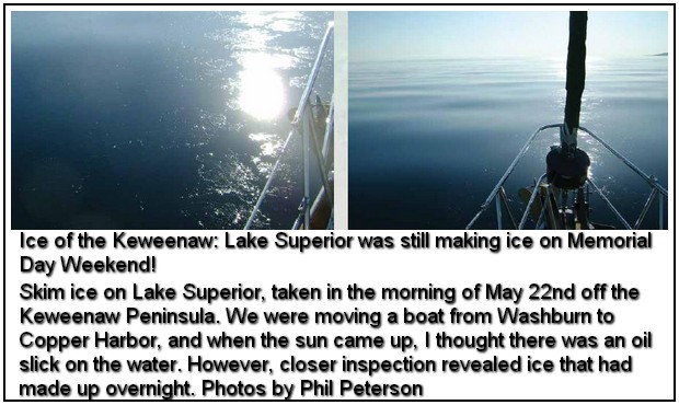 Ice of the Keweenaw: Lake Superior was still making ice on Memorial Day Weekend! Skim ice on Lake Superior, taken in the morning of May 22nd off the Keweenaw Peninsula. We were moving a boat from Washburn to Copper Harbor, and when the sun came up, I thought there was an oil slick on the water. However, closer inspection revealed ice that had made up overnight. Photos by Phil Peterson